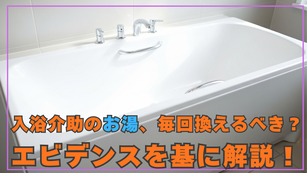 入浴介助のお湯、毎回換えるべき？