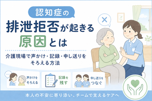 認知症の排泄拒否に対応する介護職員と高齢女性を描き、声かけ・記録・申し送りをチームでそろえる重要性を示したイラスト。