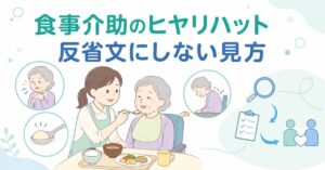 食事介助中のむせ・一口量・姿勢崩れを観察し、ヒヤリハットを職員の反省文ではなくケア改善につなげるイラスト